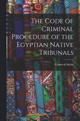 bokomslag The Code of Criminal Procedure of the Egyptian Native Tribunals