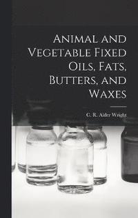 bokomslag Animal and Vegetable Fixed Oils, Fats, Butters, and Waxes