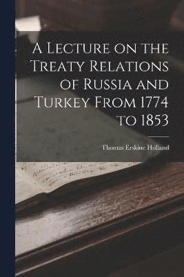 Lecture on the Treaty Relations of Russia and Turkey From 1774 to 1853