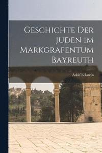 bokomslag Geschichte der Juden im Markgrafentum Bayreuth
