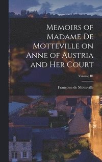 bokomslag Memoirs of Madame de Motteville on Anne of Austria and Her Court; Volume III