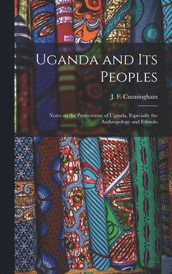 bokomslag Uganda and its Peoples; Notes on the Protectorate of Uganda, Especially the Anthropology and Ethnolo