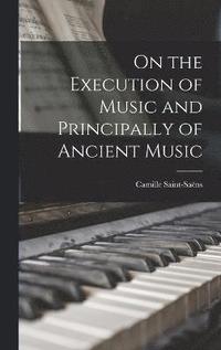 bokomslag On the Execution of Music and Principally of Ancient Music