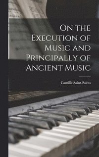 bokomslag On the Execution of Music and Principally of Ancient Music