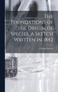 bokomslag The Foundations of the Origin of Species, A Sketch Written in 1842