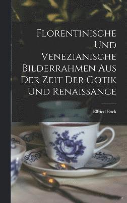 Florentinische und Venezianische Bilderrahmen aus der Zeit der Gotik und Renaissance 1