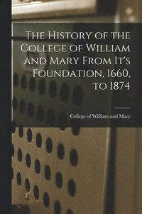 bokomslag History of the College of William and Mary From It's Foundation, 1660, to 1874