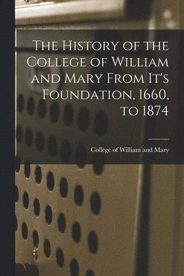 bokomslag History of the College of William and Mary From It's Foundation, 1660, to 1874