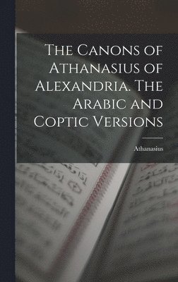 Athanasius - Canons of Athanasius of Alexandria. The Arabic and Coptic Versions, Inbunden
