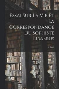 bokomslag Essai Sur La Vie et la Correspondance du Sophiste Libanius