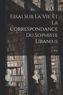 L Petit, L. Petit - Essai Sur La Vie et la Correspondance du Sophiste Libanius, Häftad