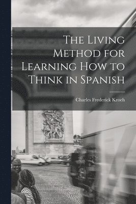 bokomslag The Living Method for Learning How to Think in Spanish