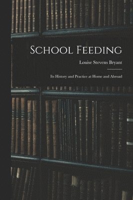 Louise Stevens Bryant - School Feeding; Its History and Practice at Home and Abroad, Häftad