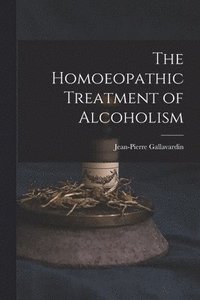 bokomslag The Homoeopathic Treatment of Alcoholism