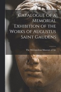 bokomslag Catalogue of a Memorial Exhibition of the Works of Augustus Saint Gaudens