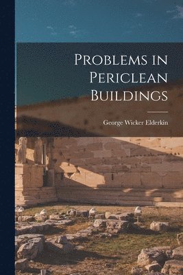 George Wicker Elderkin - Problems in Periclean Buildings, Häftad