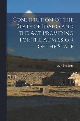 Constitution of the State of Idaho and the Act Providing for the Admission of the State 1