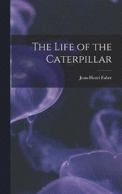 Fabre Jean-Henri, Fabre, Jean-Henri - Life of the Caterpillar, Inbunden