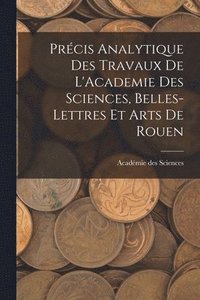 bokomslag Prcis Analytique des Travaux de L'Academie des Sciences, Belles-lettres et Arts de Rouen