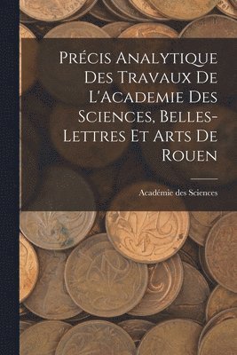 bokomslag Prcis Analytique des Travaux de L'Academie des Sciences, Belles-lettres et Arts de Rouen