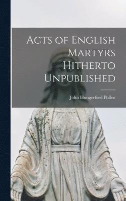 Acts of English Martyrs Hitherto Unpublished 1