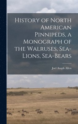 bokomslag History of North American Pinnipeds, a Monograph of the Walruses, Sea-Lions, Sea-Bears