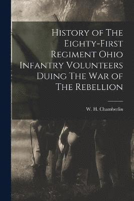 History of The Eighty-first Regiment Ohio Infantry Volunteers Duing The War of The Rebellion 1