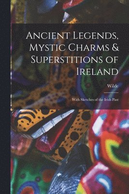 bokomslag Ancient Legends, Mystic Charms & Superstitions of Ireland