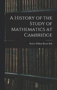 bokomslag A History of the Study of Mathematics at Cambridge