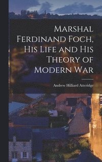 bokomslag Marshal Ferdinand Foch, His Life and His Theory of Modern War