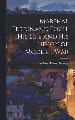 bokomslag Marshal Ferdinand Foch, His Life and His Theory of Modern War