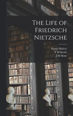 Daniel Halévy, J M Hone, T M Kettle, J. M. Hone, T. M. Kettle - Life of Friedrich Nietzsche, Inbunden