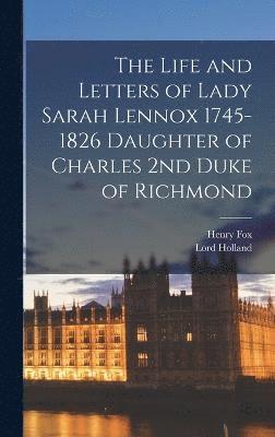 bokomslag The Life and Letters of Lady Sarah Lennox 1745-1826 Daughter of Charles 2nd Duke of Richmond