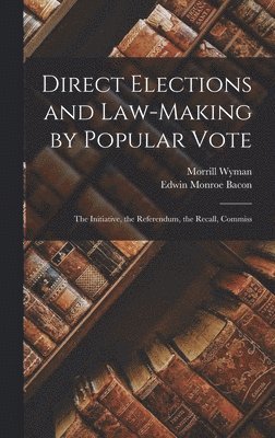 bokomslag Direct Elections and Law-making by Popular Vote; the Initiative, the Referendum, the Recall, Commiss