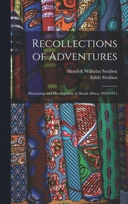Hendrik Wilhelm Struben, Edith Struben - Recollections of Adventures; Pioneering and Development in South Africa, 1850-1911, Inbunden