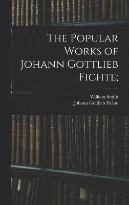 Popular Works of Johann Gottlieb Fichte;
