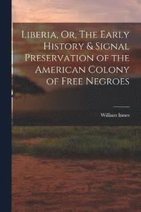 bokomslag Liberia, Or, The Early History & Signal Preservation of the American Colony of Free Negroes