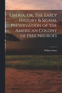 bokomslag Liberia, Or, The Early History & Signal Preservation of the American Colony of Free Negroes