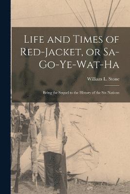 Life and Times of Red-Jacket, or Sa-Go-Ye-Wat-Ha 1