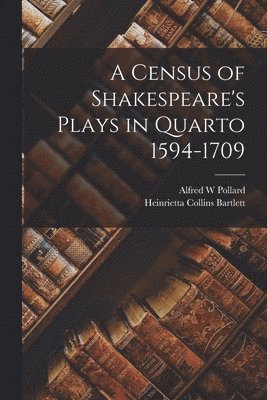 Alfred W Pollard, Heinrietta Collins Bartlett - Census of Shakespeare's Plays in Quarto 1594-1709, Häftad