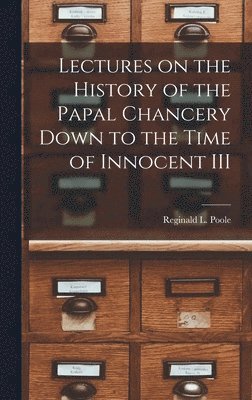 bokomslag Lectures on the History of the Papal Chancery Down to the Time of Innocent III