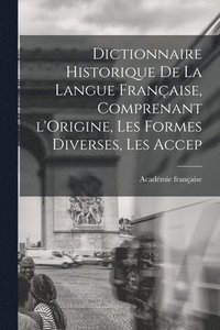 bokomslag Dictionnaire Historique De La Langue Franaise, Comprenant l'Origine, Les Formes Diverses, Les Accep