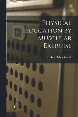bokomslag Physical Education by Muscular Exercise