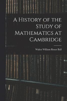 bokomslag A History of the Study of Mathematics at Cambridge