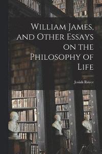 bokomslag William James, and Other Essays on the Philosophy of Life