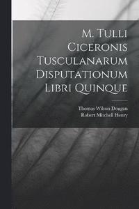 bokomslag M. Tulli Ciceronis Tusculanarum Disputationum Libri Quinque