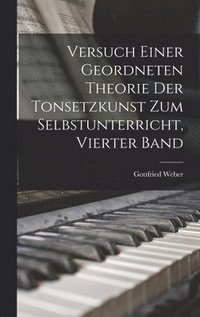 bokomslag Versuch Einer Geordneten Theorie Der Tonsetzkunst Zum Selbstunterricht, Vierter Band