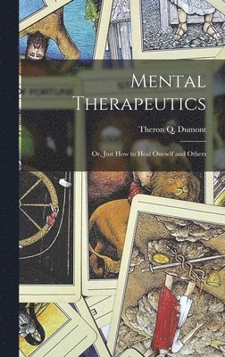 Theron Q Dumont - Mental Therapeutics; Or, Just How to Heal Oneself and Others, Inbunden