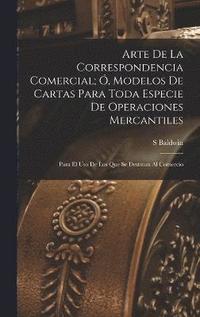 bokomslag Arte De La Correspondencia Comercial; , Modelos De Cartas Para Toda Especie De Operaciones Mercantiles