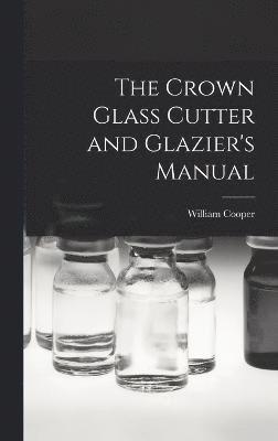 William Cooper - Crown Glass Cutter and Glazier's Manual, Inbunden